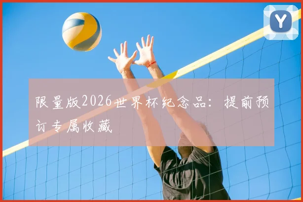 限量版2026世界杯纪念品：提前预订专属收藏