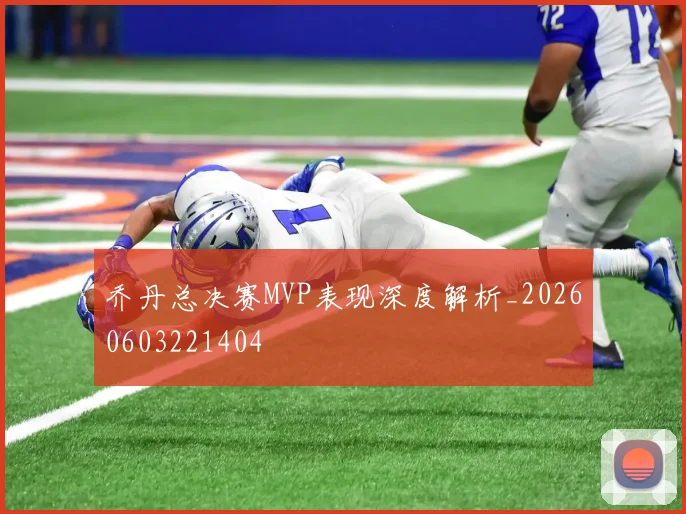 乔丹总决赛MVP表现深度解析_20260603221404