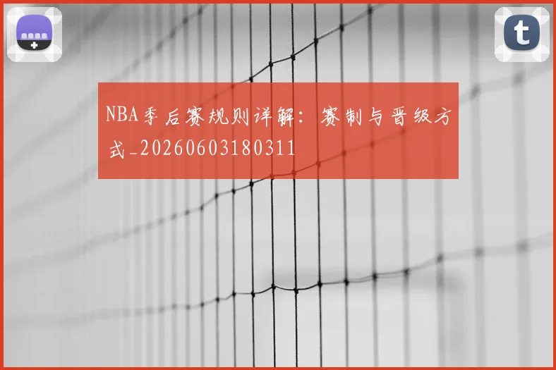 NBA季后赛规则详解：赛制与晋级方式_20260603180311