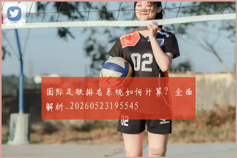 国际足联排名系统如何计算?全面解析_20260523195545