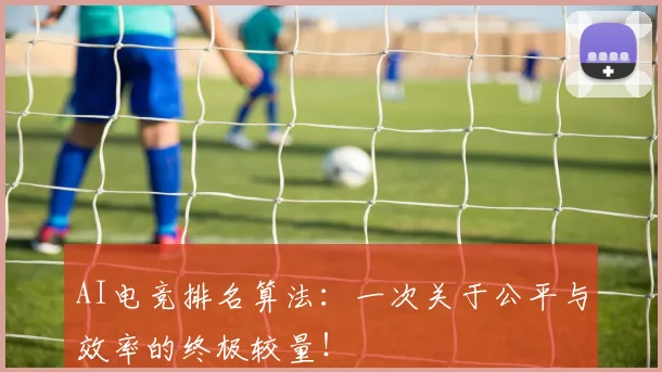 AI电竞排名算法：一次关于公平与效率的终极较量！
