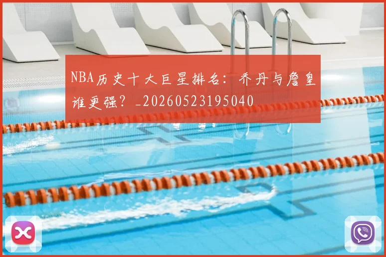 NBA历史十大巨星排名：乔丹与詹皇谁更强？_20260523195040