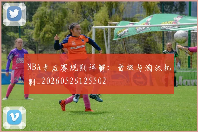 NBA季后赛规则详解：晋级与淘汰机制_20260526125502