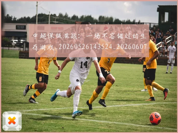 中超保级混战：一场不容错过的生存游戏_20260526143524_20260607160710